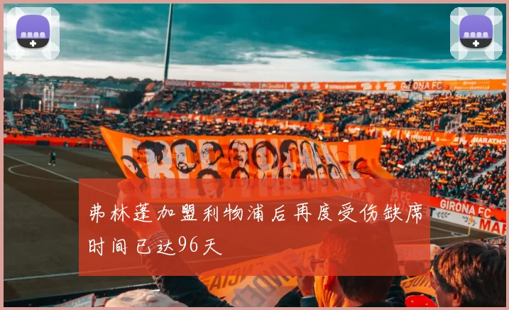 弗林蓬加盟利物浦后再度受伤缺席时间已达96天