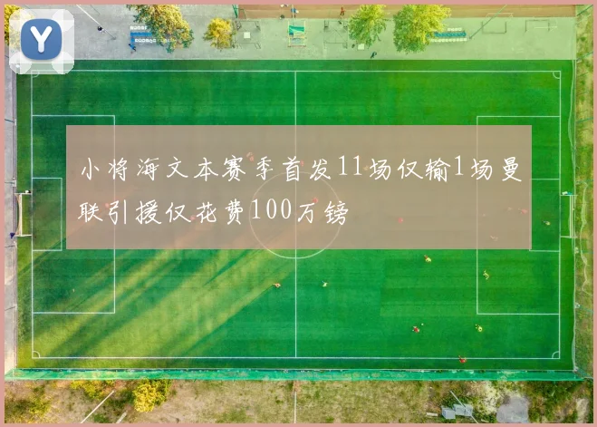 小将海文本赛季首发11场仅输1场曼联引援仅花费100万镑